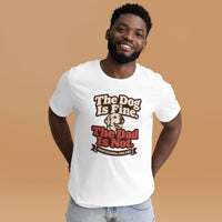 Unisex staple t-shirt showing the dog is fine the dad is not graphic, White, front view