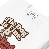 Unisex staple t-shirt showing the dog is fine the dad is not graphic, White, front view